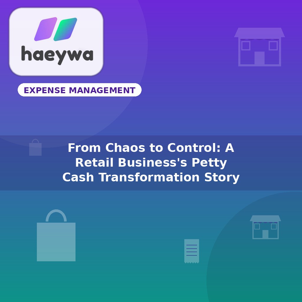 From Chaos to Control: A Retail Business's Petty Cash Transformation Story