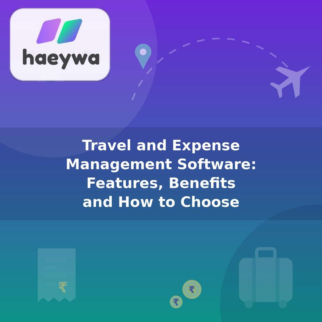 Travel and Expense Management Software: Features, Benefits and How to Choose